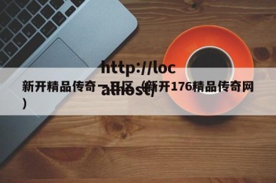 新开精品传奇一三区（新开176精品传奇网）